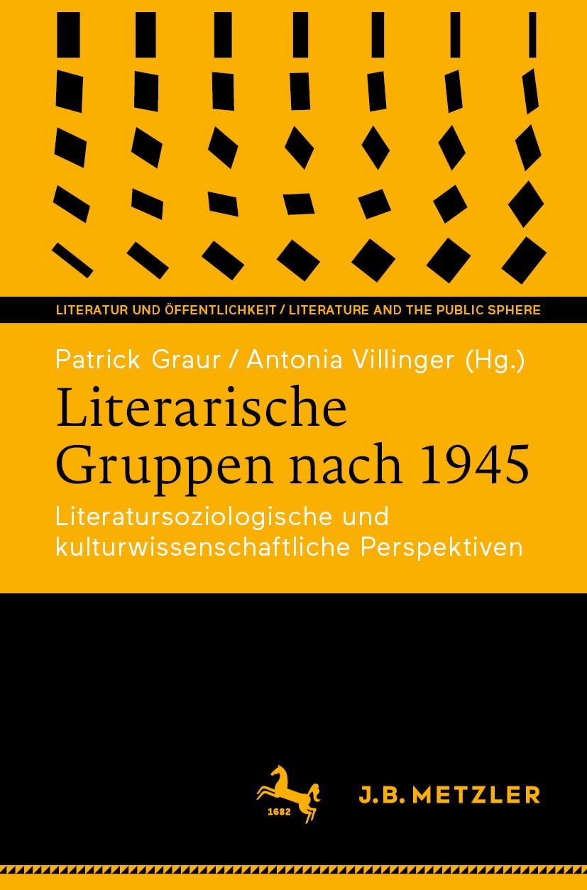 Literarische Gruppen nach 1945: Literatursoziologische und kulturwissenschaftliche Perspektiven (Literatur und Öffentlichkeit / Literature and the Public Sphere)