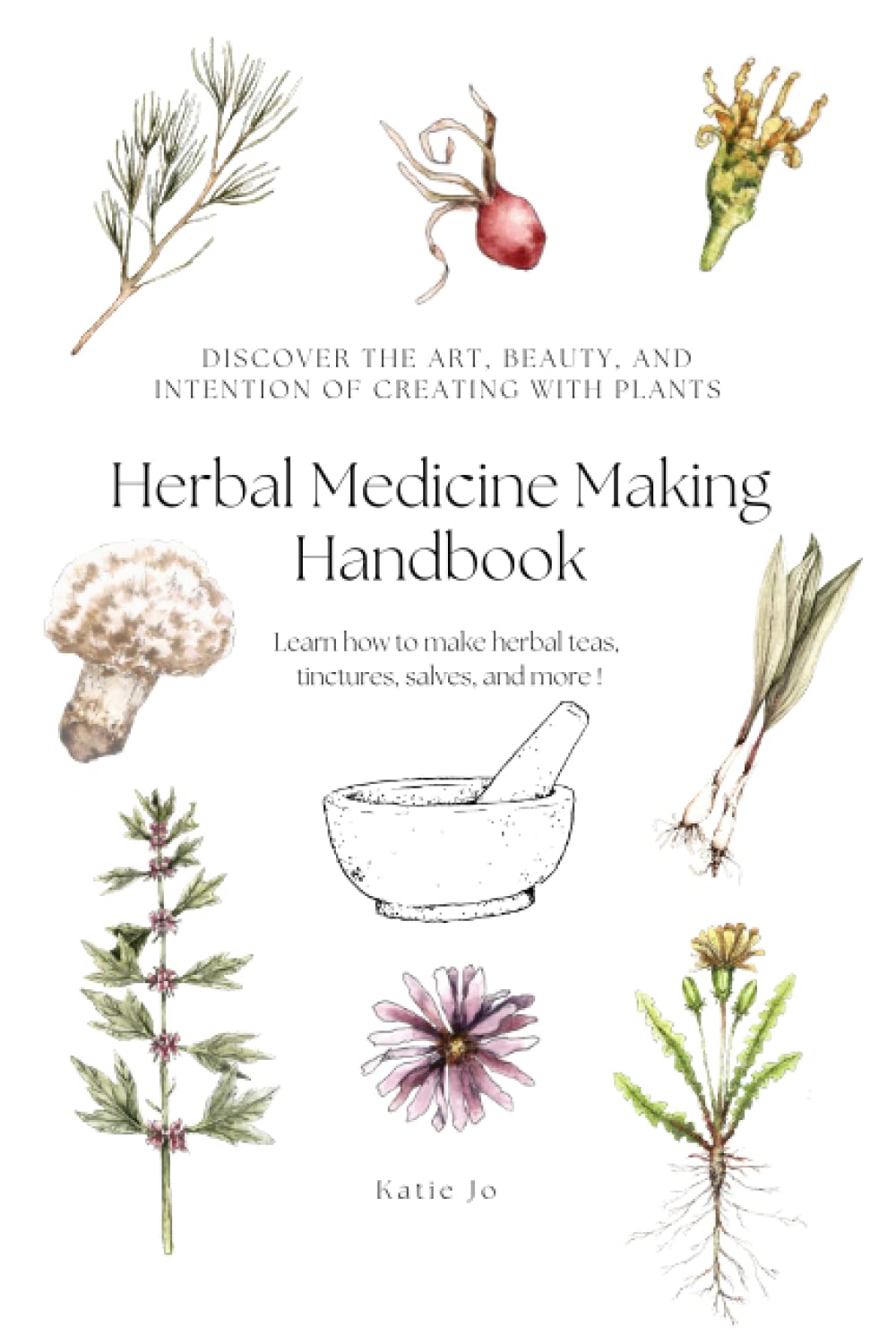 Herbal Medicine Making Handbook: Discover the art, beauty and intention of creating with plants.
