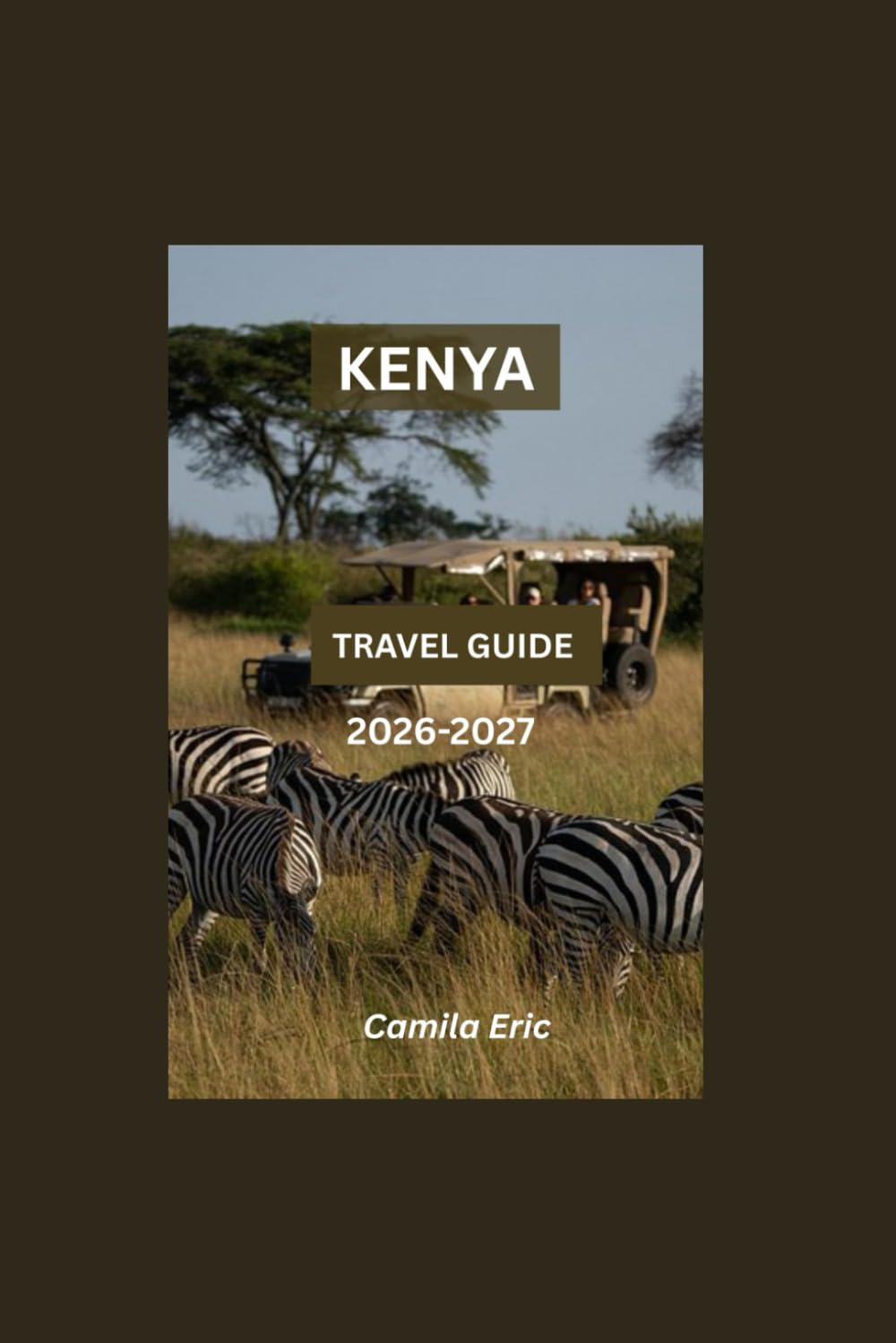 KENYA TRAVEL GUIDE 2026-2027;: A Smart Guide for First-Time Visitors Featuring Safaris, Beaches, Accommodation, Cuisine & Local Secrets
