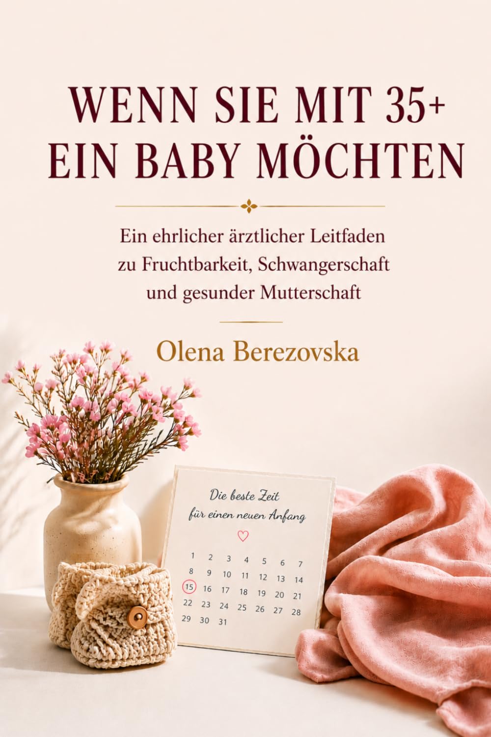 Wenn Sie mit 35+ ein Baby möchten: Ein ehrlicher ärztlicher Leitfaden zu Fruchtbarkeit, Schwangerschaft und gesunder Mutterschaft