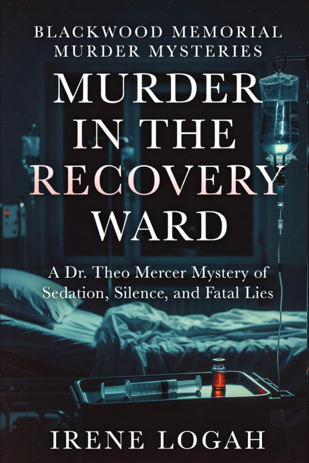Murder in the Recovery Ward: A Dr. Theo Mercer Mystery of Sedation, Silence, and Fatal Lies (Blackwood Memorial Murder Mysteries)