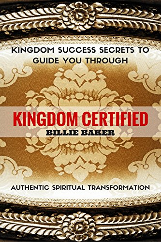 Kingdom Certified Kingdom Success Secrets To Guide You Through Authentic Spiritual Transformation Kindle Edition By Baker Billie Religion Spirituality Kindle Ebooks Amazon Com