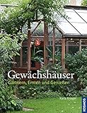  Gewächshäuser: Gärtnern, Ernten und Genießen