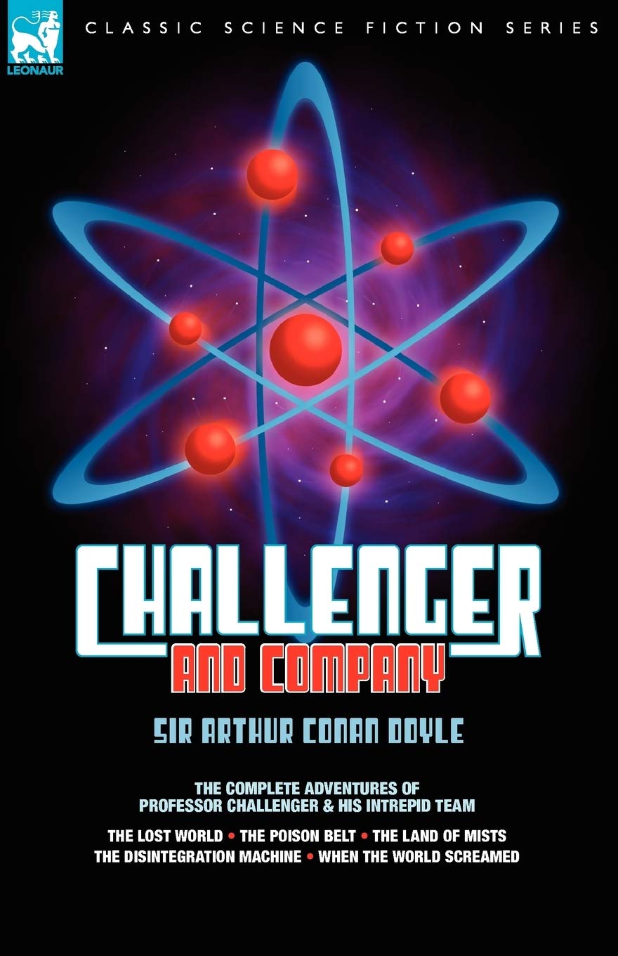 Challenger & Company: The Complete Adventures of Professor Challenger and His Intrepid Team-The Lost World, the Poison Belt, the Land of MIS (Leonaur Classic Science Fiction) Paperback – 29 November 2007