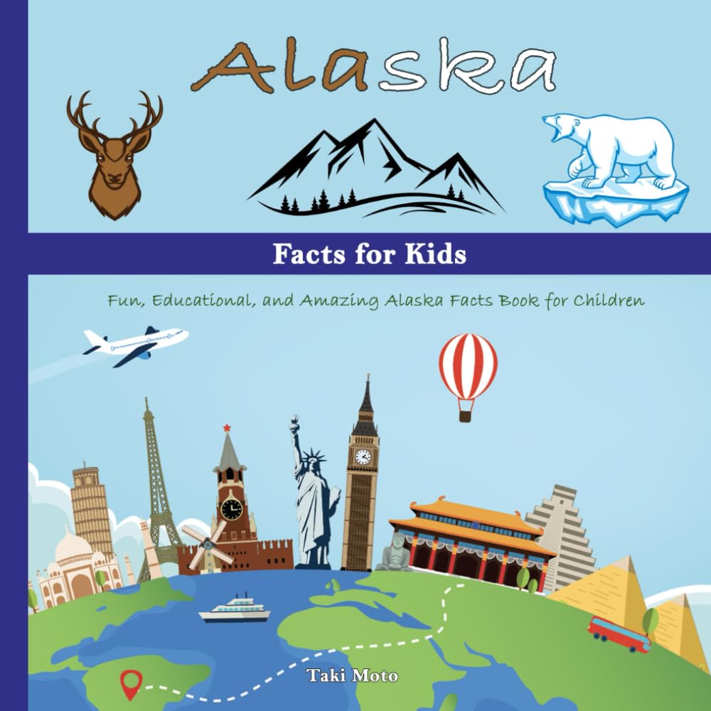 Alaska Facts for Kids: Fun, Educational, and Amazing Alaska Facts Book for Children (US State History, Geography, Wildlife, Sports, and More)