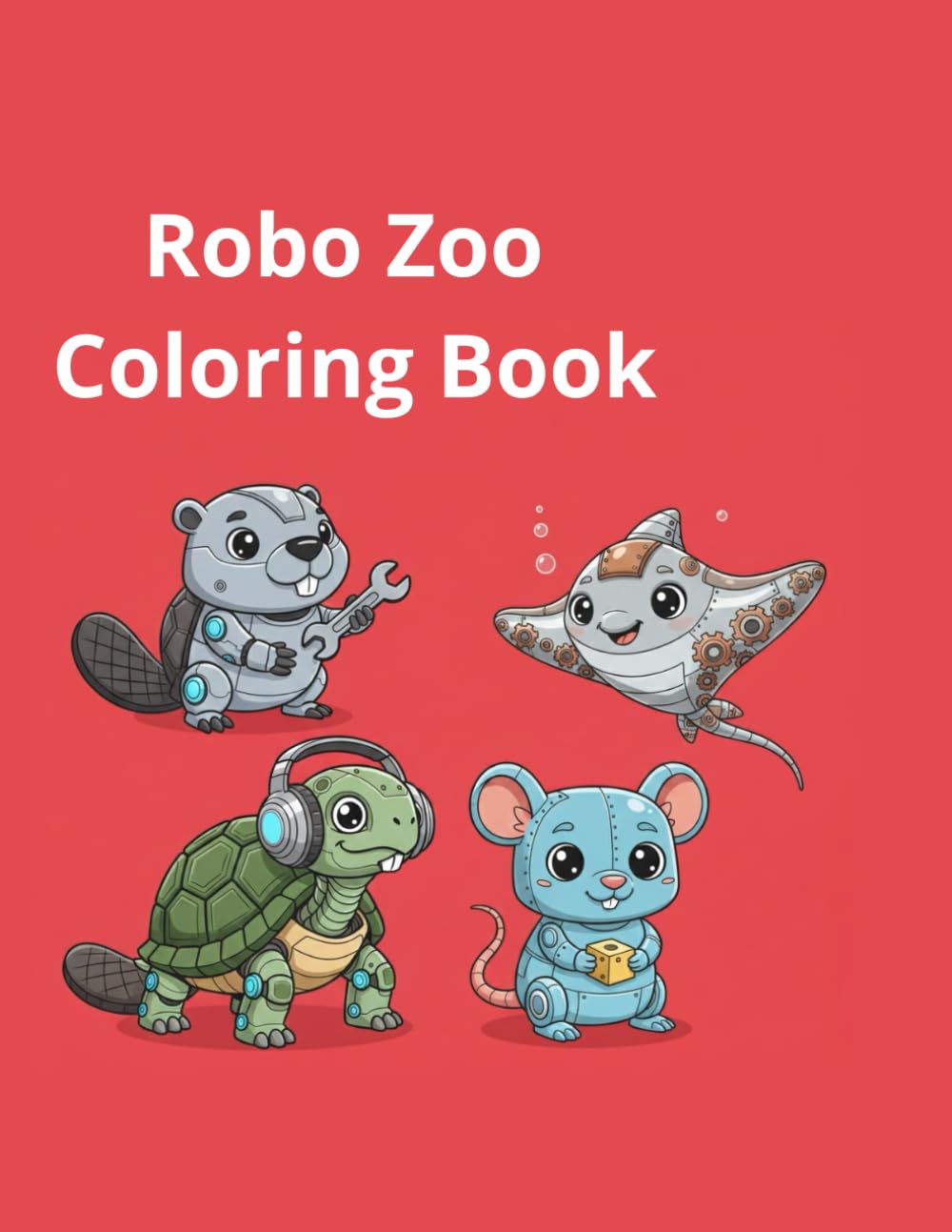 Robo Zoo Coloring Book: Сoloring book created especially for children ages 2 to 5. (Fantasy & Living World for Kids)