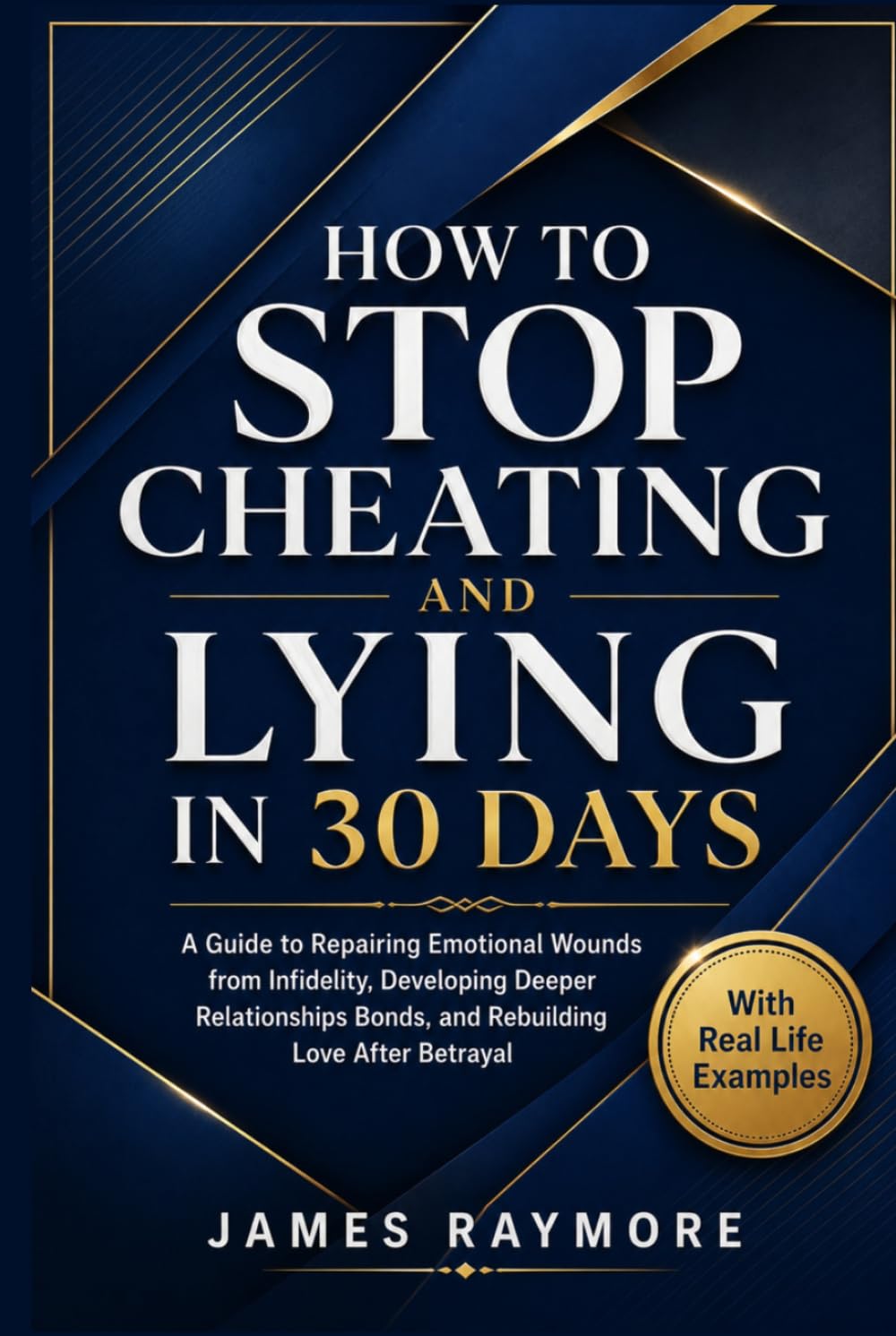 How to Stop Cheating and Lying in 30 Days: A Guide to Repairing Emotional Wounds from Infidelity, Developing Deeper Relationships Bonds, and Rebuilding Love After Betrayal (WITH REAL LIFE EXAMPLES)