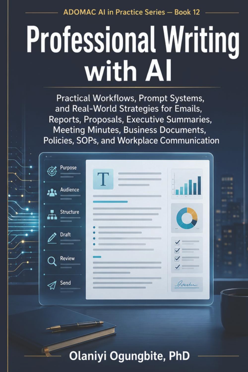 Professional Writing with AI: Practical Workflows, Prompt Systems, and Real-World Strategies for Emails, Reports, Proposals, Executive Summaries, ... Policies, SOPs (ADOMAC AI IN PRACTICE SERIES)