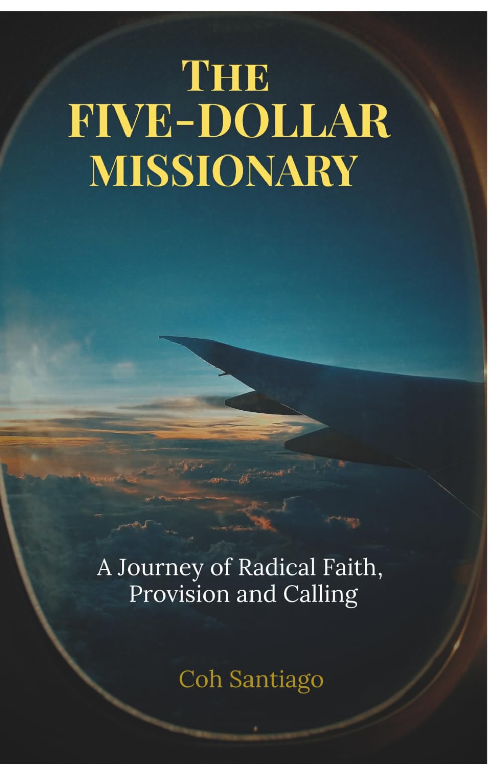 The Five-Dollar Missionary: A Journey of Radical Faith, Provision and Calling