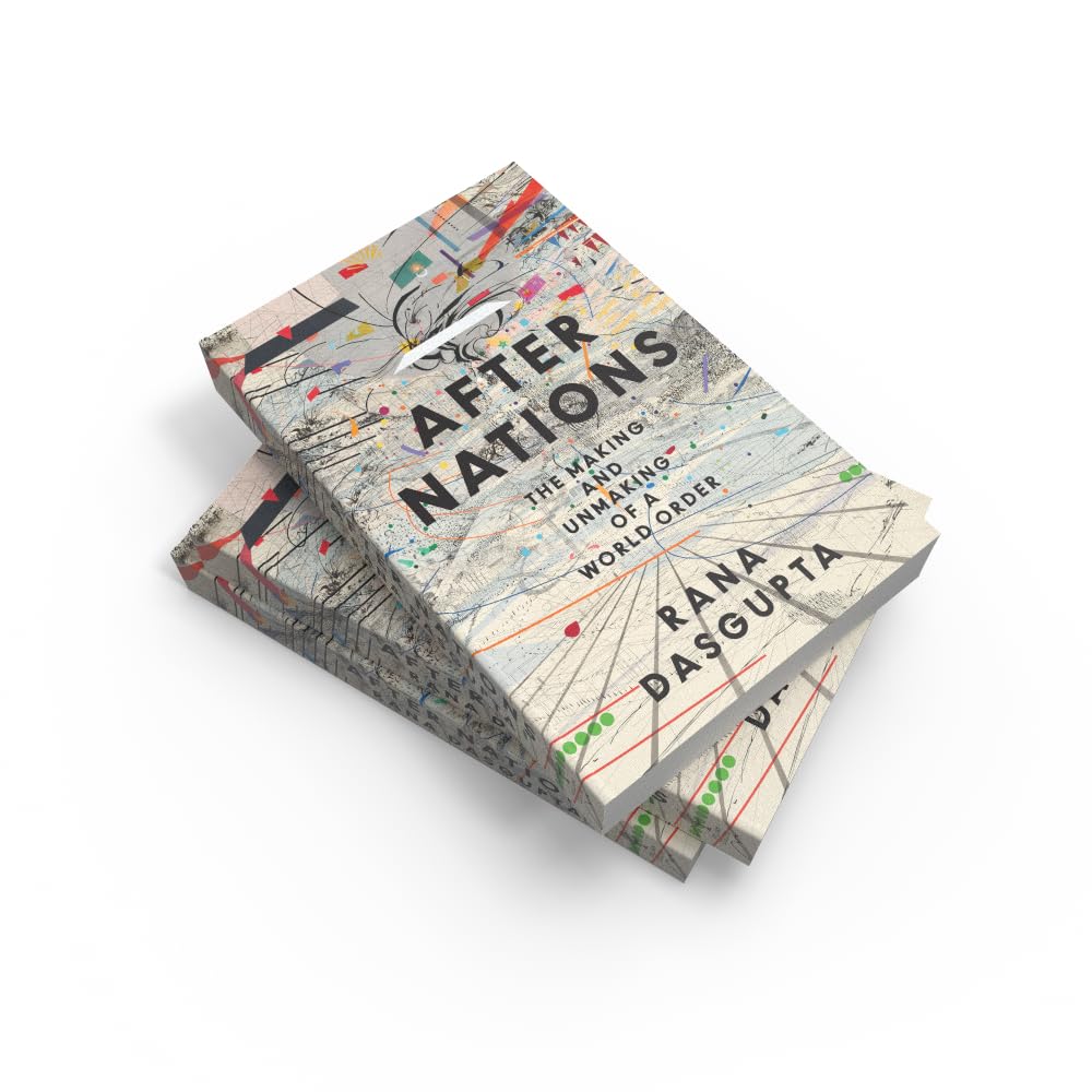 After Nations: The Making and Unmaking of a World Order – ‘Opens new vistas onto the future of global politics’ – David Wengrow