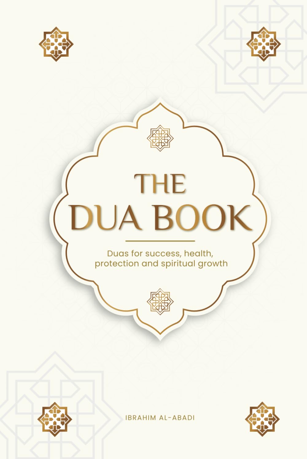 The Dua book for living in accordance with Islam: Authentic prayers of supplication and thanksgiving for all situations in life - Duas for success, ... spiritual growth (Islamic books - Islam Way)