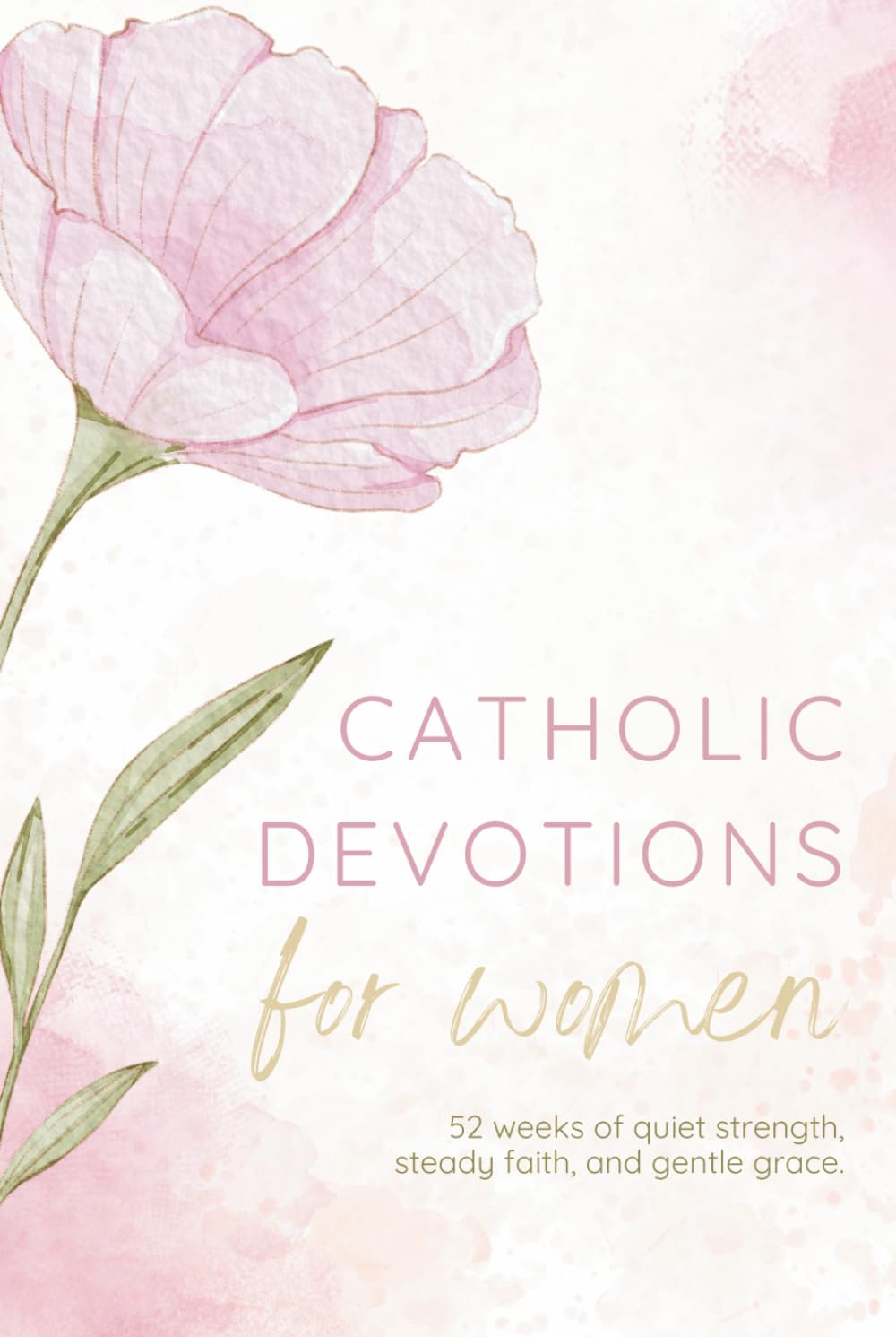 Catholic Devotions For Women: 52 Weeks of Quiet Strength, Steady Faith, and Gentle Grace (Beautiful Gift For Catholic Women)