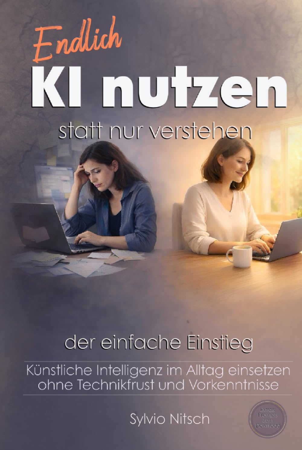 Endlich KI nutzen statt nur verstehen – Der einfache Einstieg: Künstliche Intelligenz im Alltag einsetzen – ohne Technikfrust und Vorkenntnisse