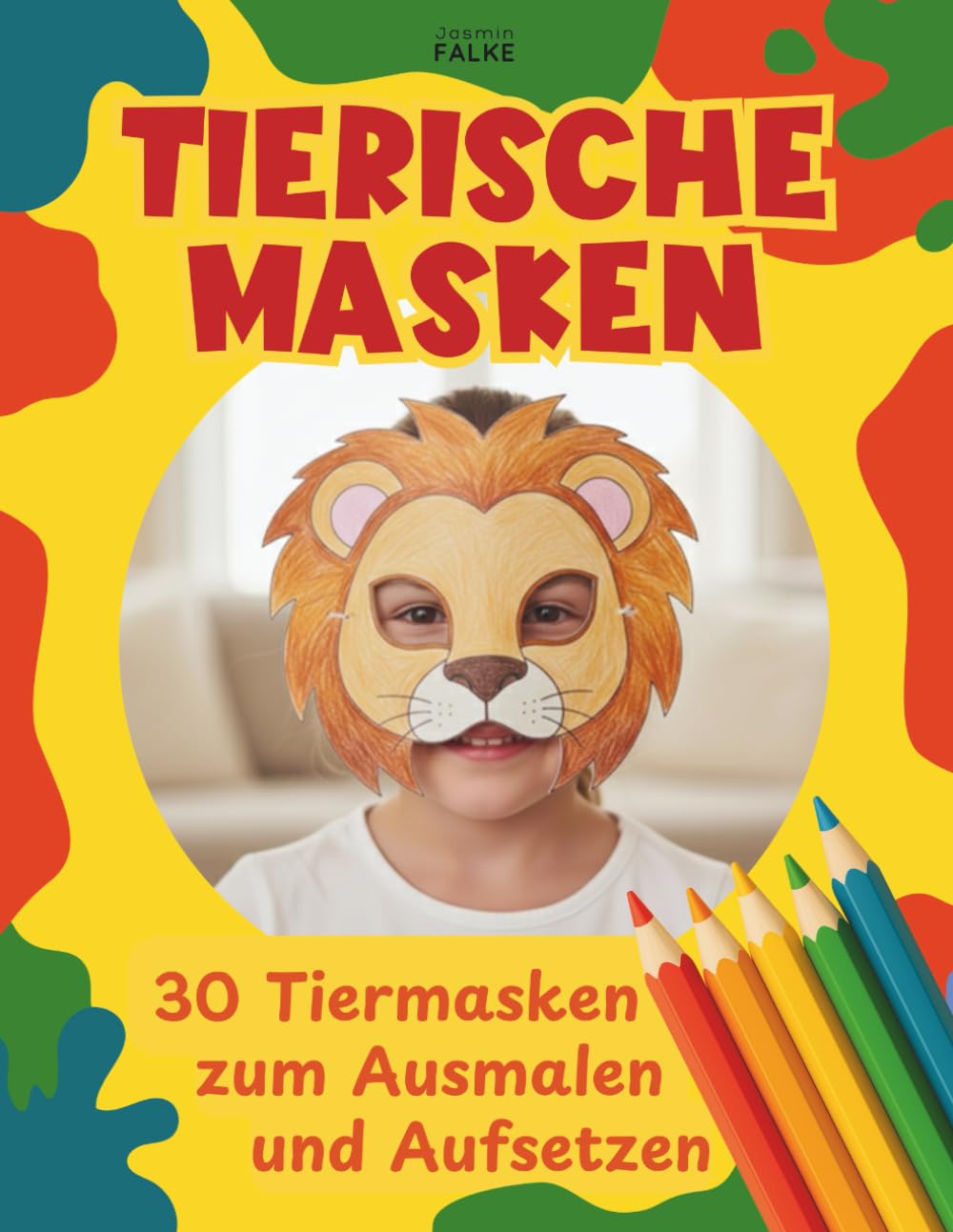 Tiermasken Bastelbuch: 30 Tiermasken zum Selbermachen - Masken Vorlagen zum Ausmalen, Ausschneiden und Aufsetzen - DIY für Kinder - Inklusive ... Rollenspiele, Kostüme und Mottopartys