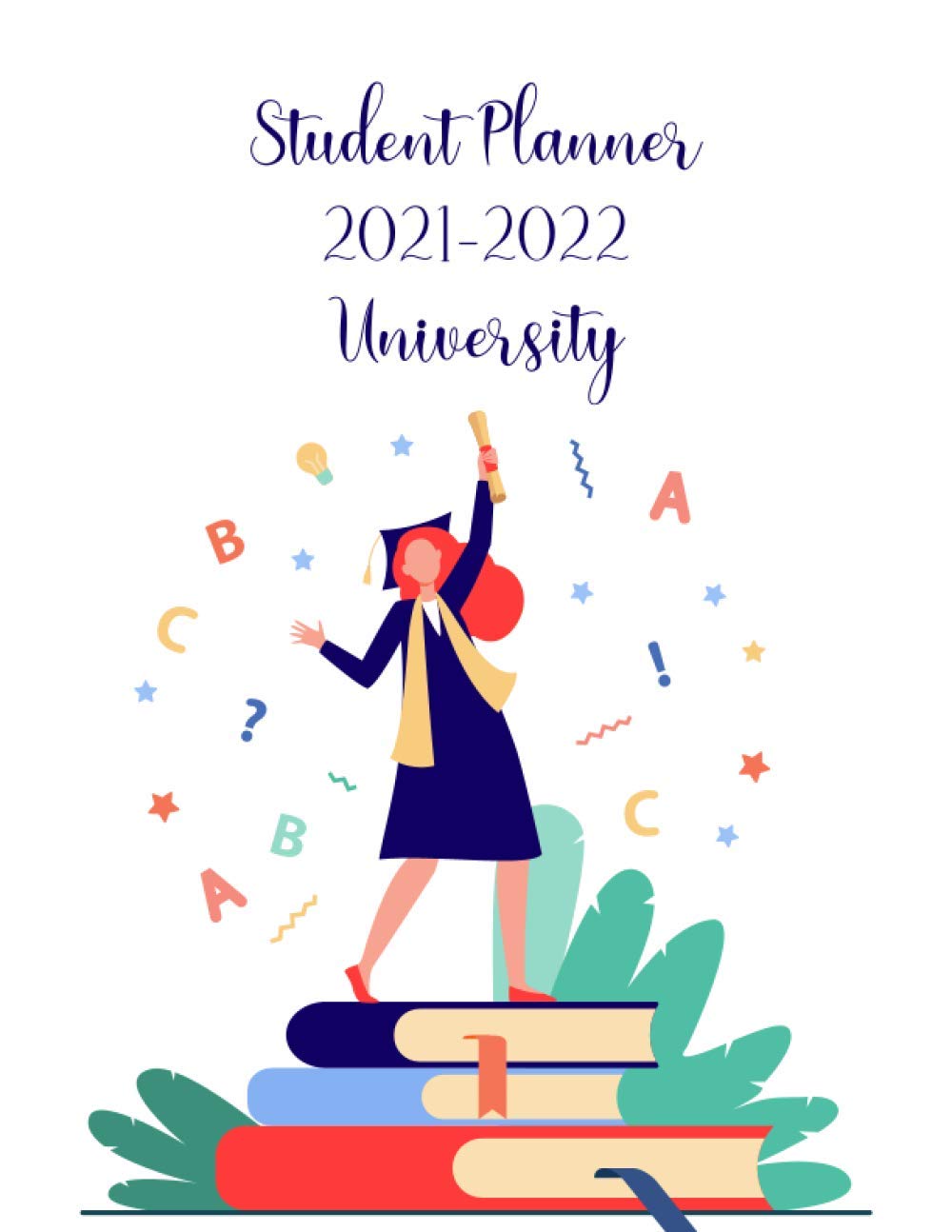 Student Planner 2021-2022 University: Monthly, Weekly, And Daily Study Lesson Planner for Academic Year 2021-2022 Lesson Planner for University Student