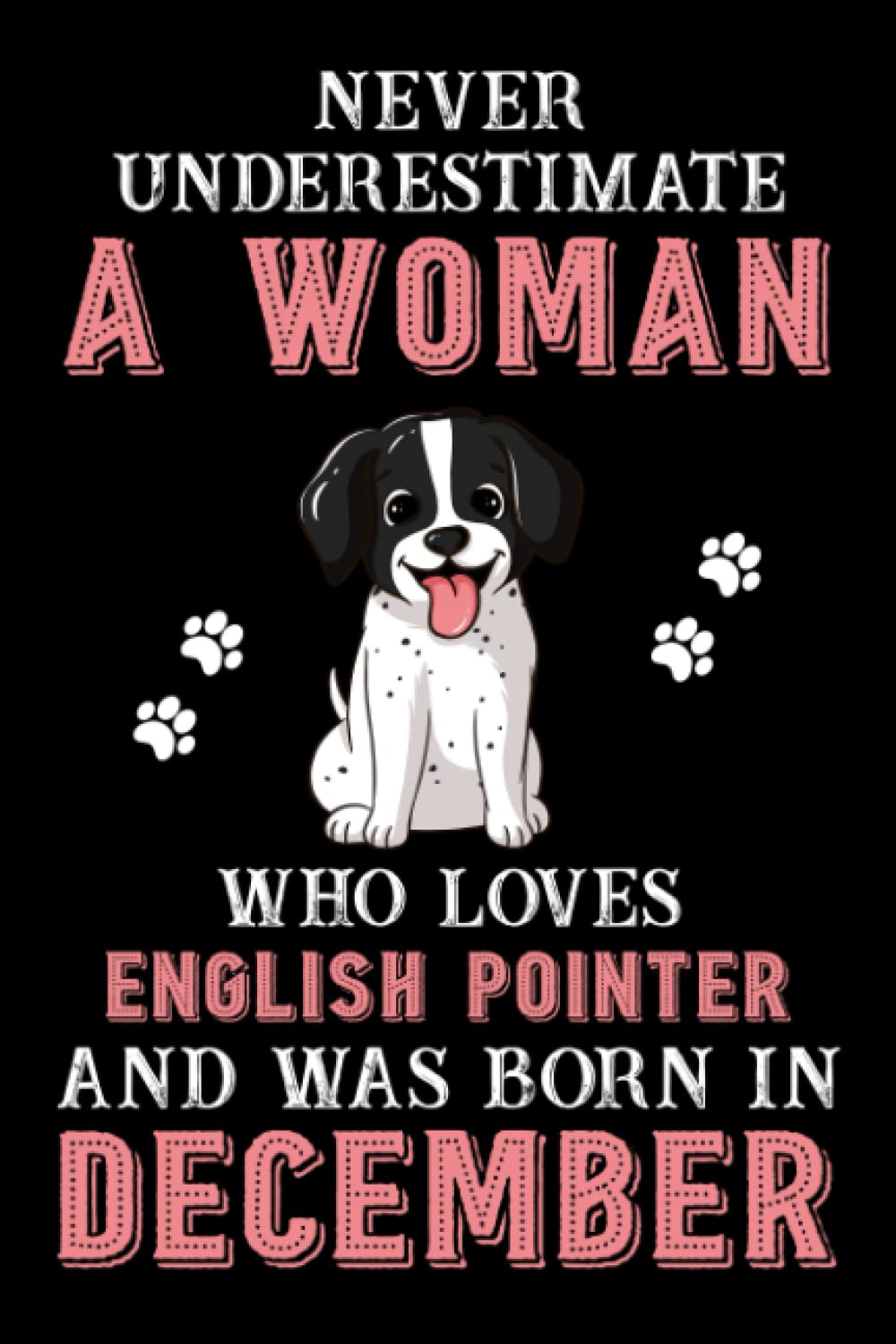 Never Underestimate A Woman Who Loves English Pointer And Was Born In December: Perfect Wolfhound Notebook For Women, Loves Dog College Ruled Journals, Birthday/Christmas Notebook For Womens