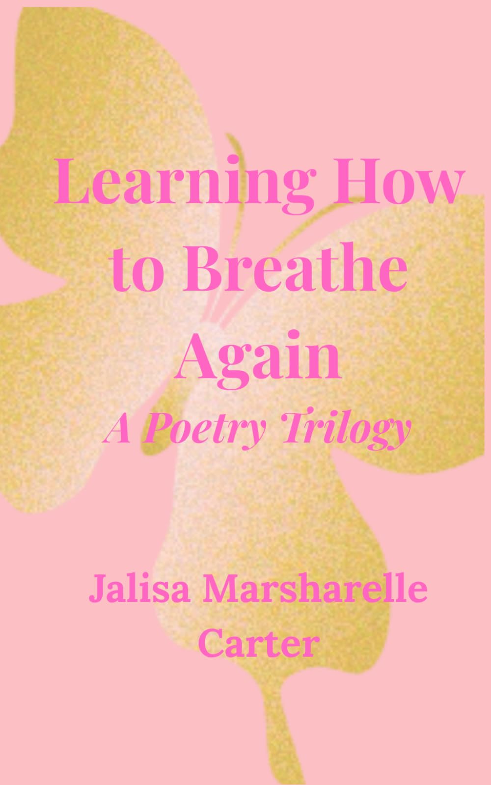 Learning How To Breath Again: A Poetry Trilogy