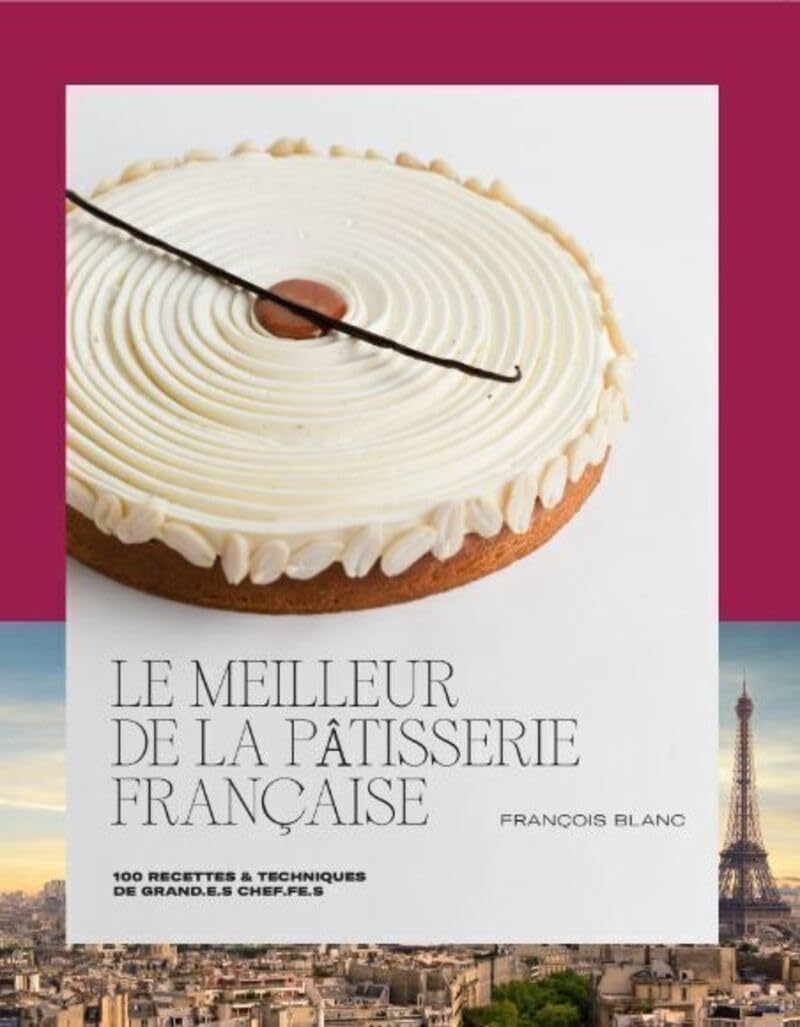 Le meilleur de la pâtisserie française: 100 recettes & techniques