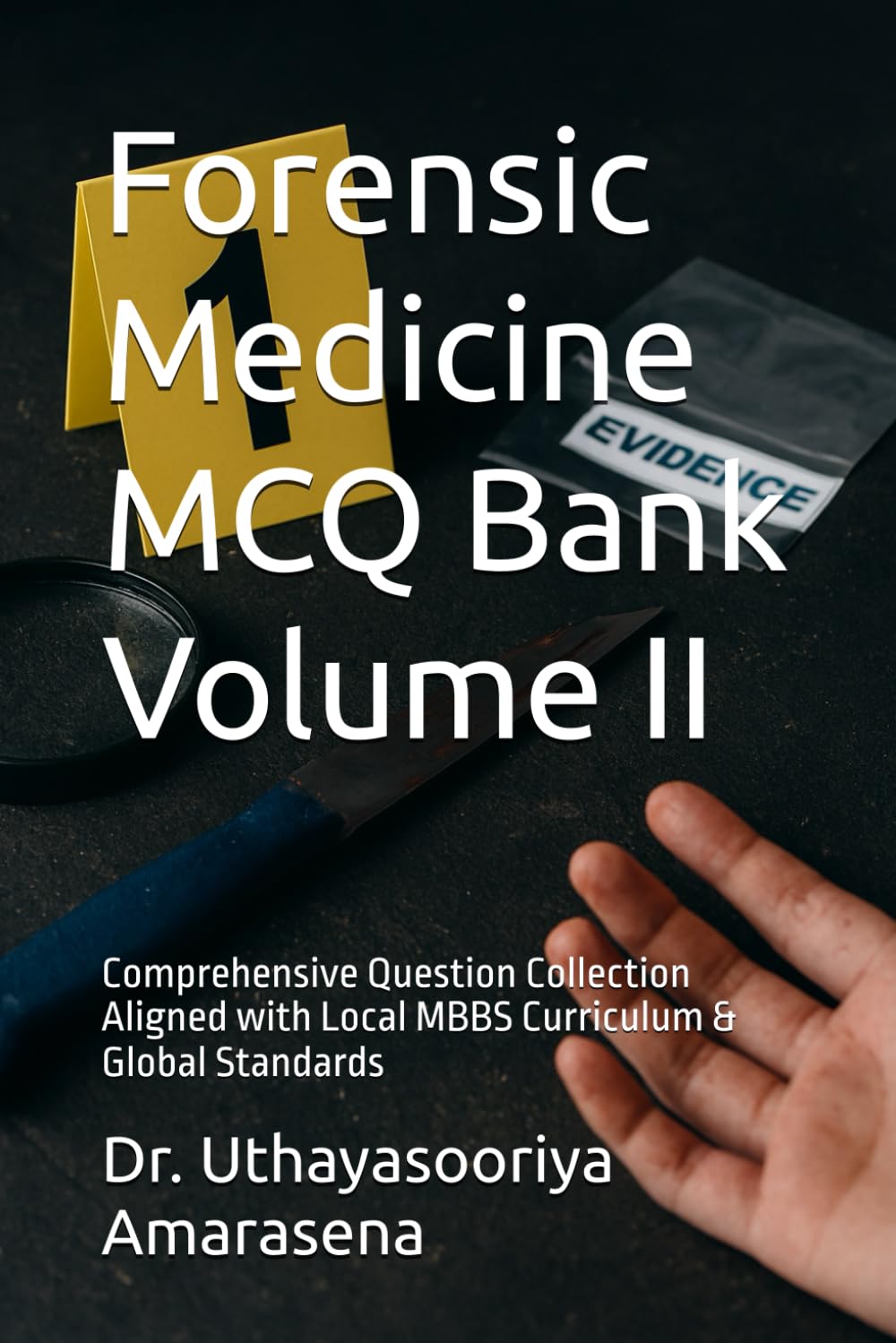 Forensic Medicine MCQ Bank Volume II: Comprehensive Question Collection Aligned with Local MBBS Curriculum & Global Standards