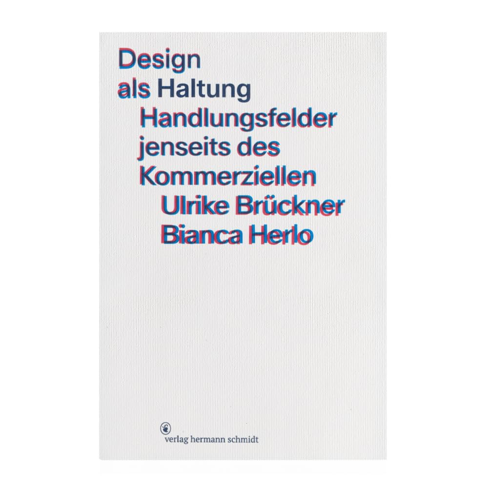 Design als Haltung. Handlungsfelder jenseits des Kommerziellen