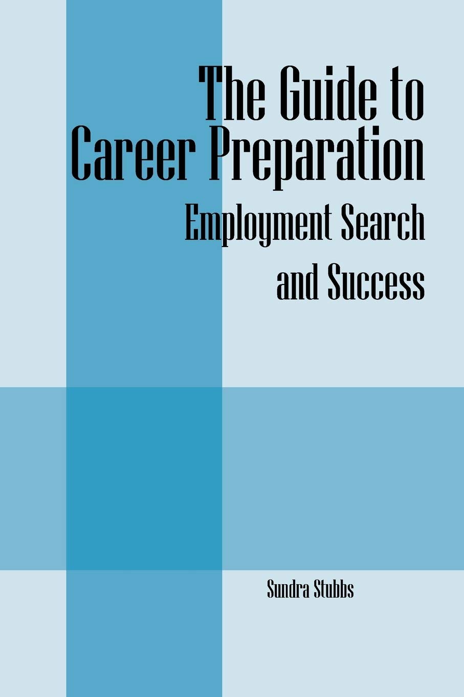 The Guide to Career Preparation: Employment Search and Success