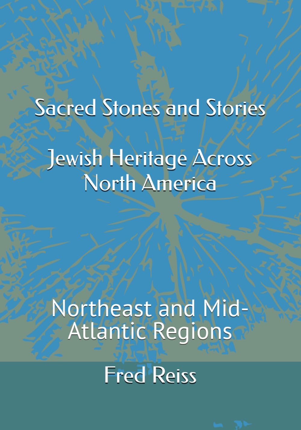 Sacred Stones and Stories Jewish Heritage Across North America: Northeast and Mid-Atlantic Regions