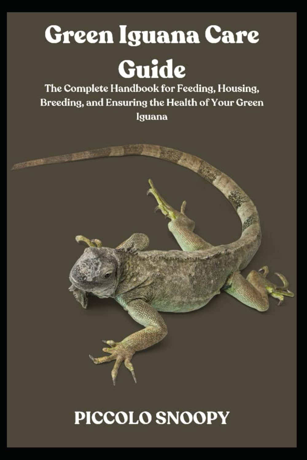 Green Iguana Care Guide: The Complete Handbook for Feeding, Housing, Breeding, and Ensuring the Health of Your Green Iguana