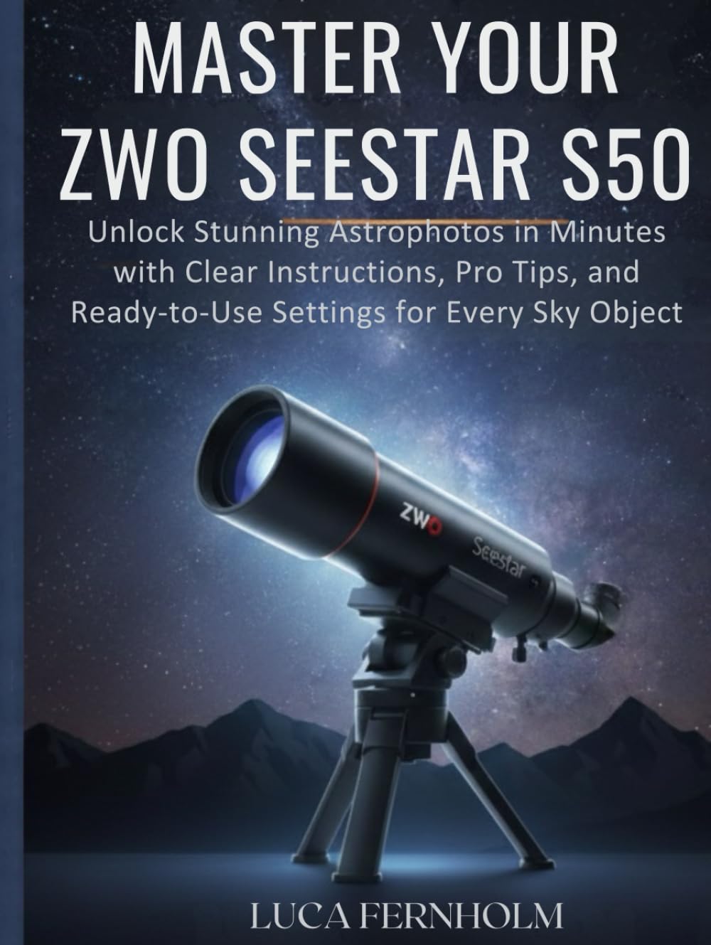 Master Your ZWO Seestar S50: Unlock Stunning Astrophotos in Minutes with Clear Instructions, Pro Tips, and Ready-to-Use Settings for Every Sky Object