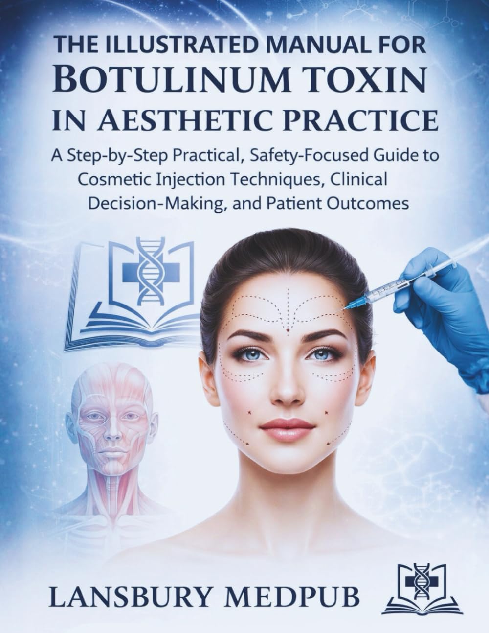 THE LLUSTRATED MANUAL FOR BOTULINUM TOXIN IN AESTHETIC PRACTICE: A Step-by-Step Practical, Safety-Focused Guide to Cosmetic Injection Techniques, Clinical Decision-Making, and Patient Outcomes
