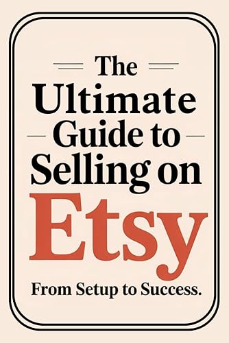 The Ultimate Guide to Selling on Etsy: From Setup to