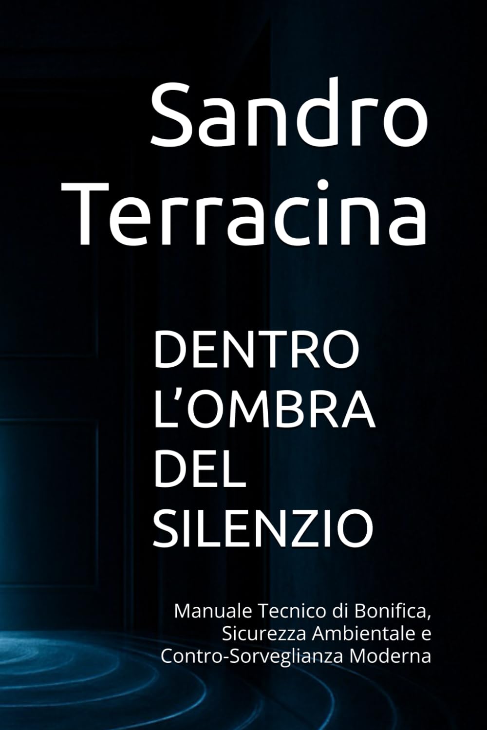 DENTRO L’OMBRA DEL SILENZIO: Manuale Tecnico di Bonifica, Sicurezza Ambientale e Contro-Sorveglianza Moderna