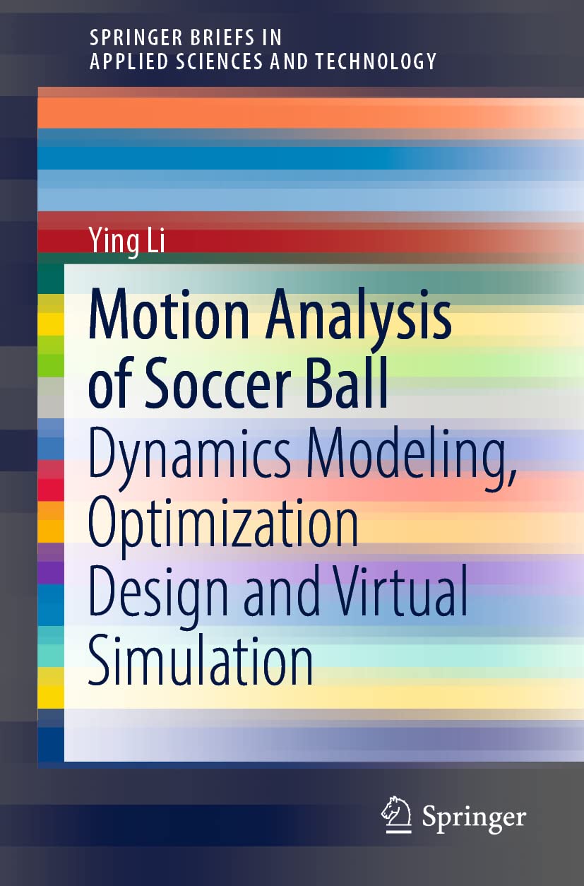 Motion Analysis of Soccer Ball: Dynamics Modeling, Optimization Design and Virtual Simulation (SpringerBriefs in Applied Sciences and Technology)