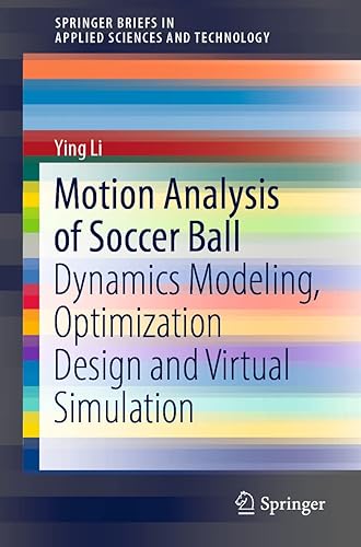Motion Analysis of Soccer Ball: Dynamics Modeling, Optimization Design and Virtual Simulation (SpringerBriefs in Applied Sciences and Technology)