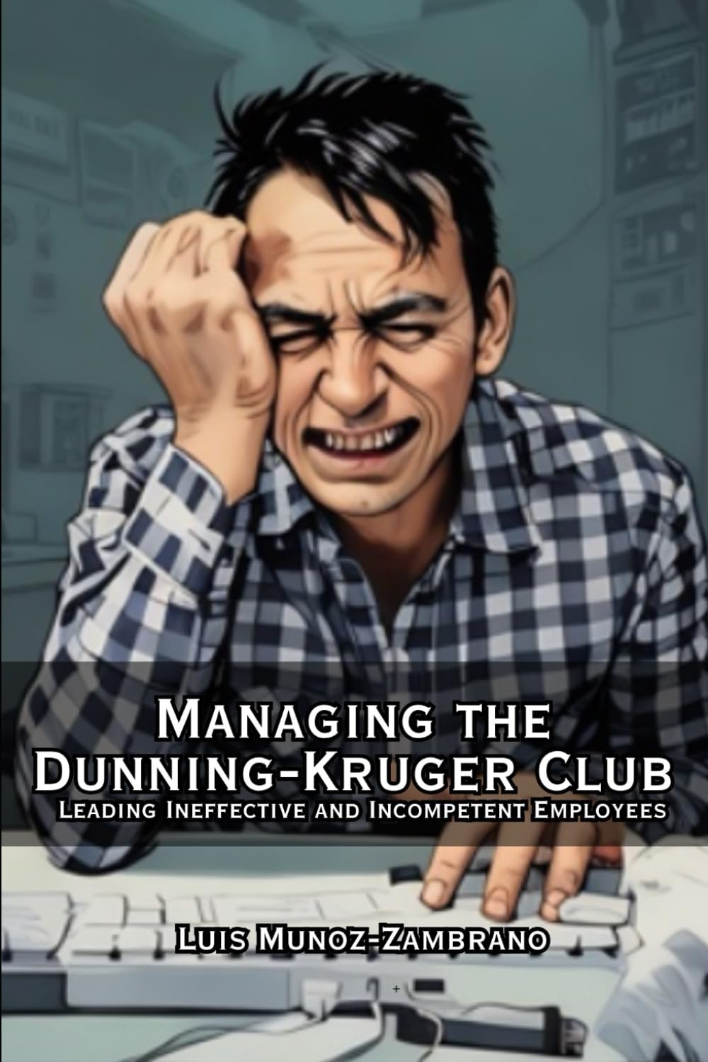 How to Manage the Dunning-Kruger Club: Leading Ineffective and Incompetent Employees