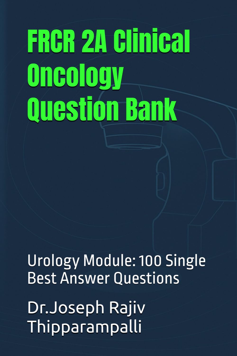 FRCR 2A Clinical Oncology Question Bank: Urology Module: 100 Single Best Answer Questions (The FRCR Oncology Companion Series)