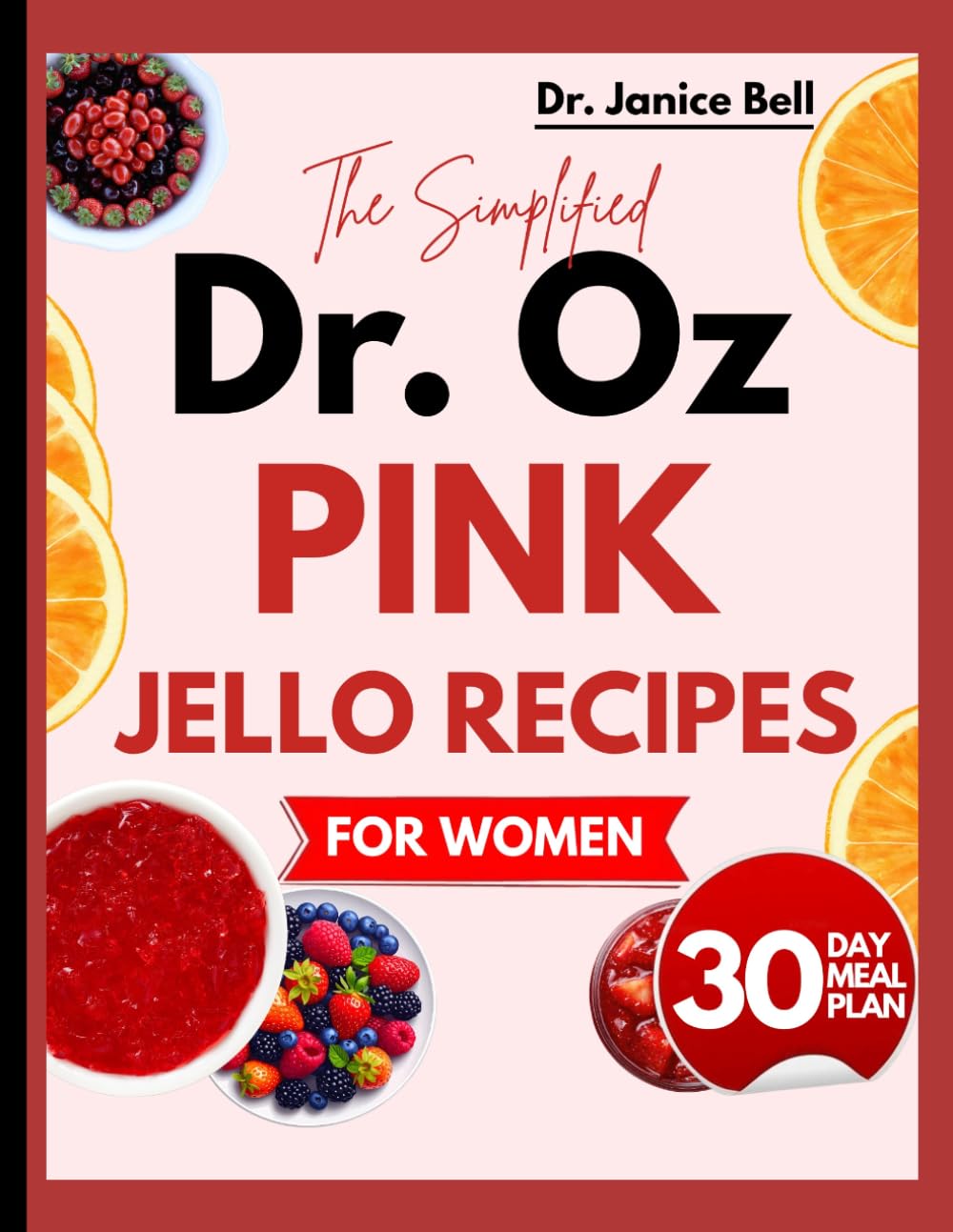 THE SIMPLIFIED DR. OZ PINK JELLO RECIPES FOR WOMEN: Fast Weight Loss with Easy, Low-Calorie Recipes, Fat-Burning Meal Plans & a Simple Detox Reset