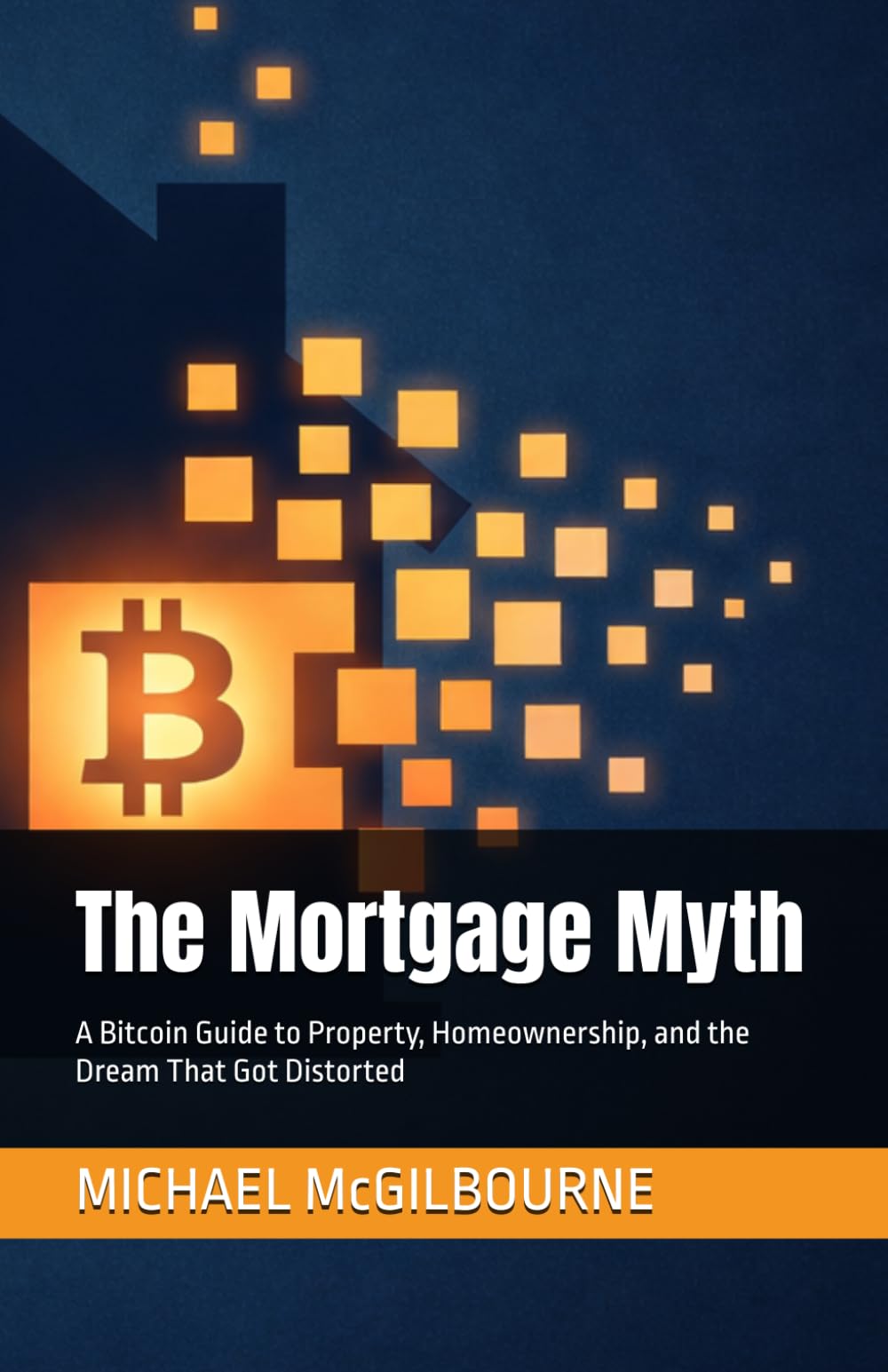 The Mortgage Myth: A Bitcoin Guide to Property, Homeownership, and the Dream That Got Distorted (The Bitcoin Life Series)
