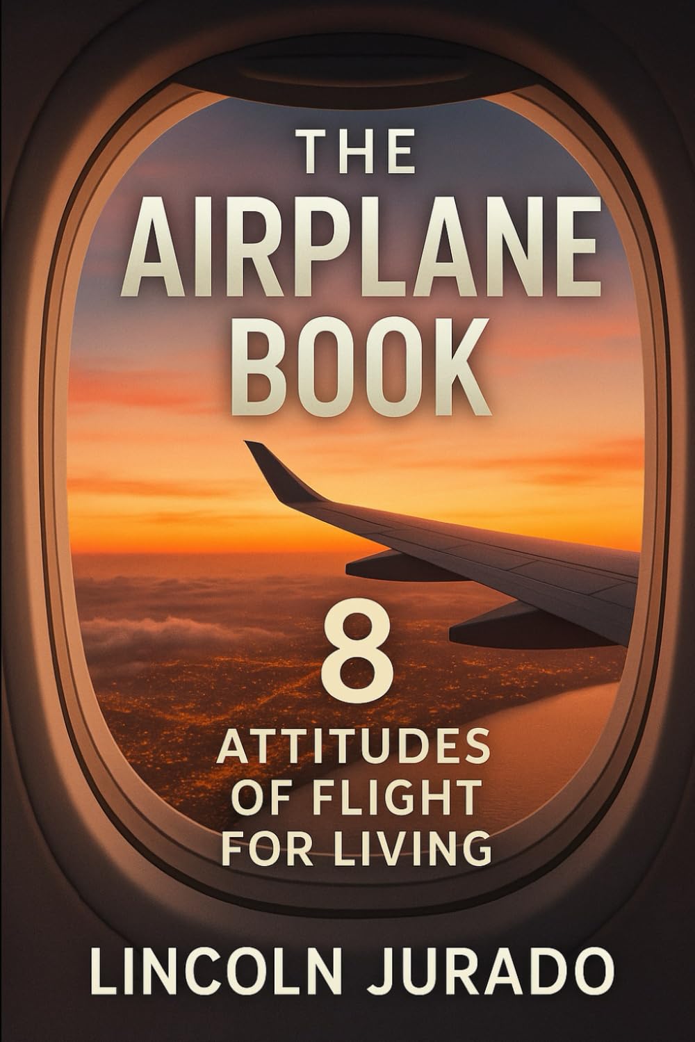 The Airplane Book: 8 Attitudes Of Flight For Living