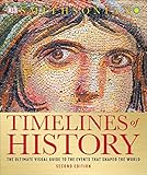 Timelines of History: The Ultimate Visual Guide to the Events That Shaped the World, 2nd Edition
