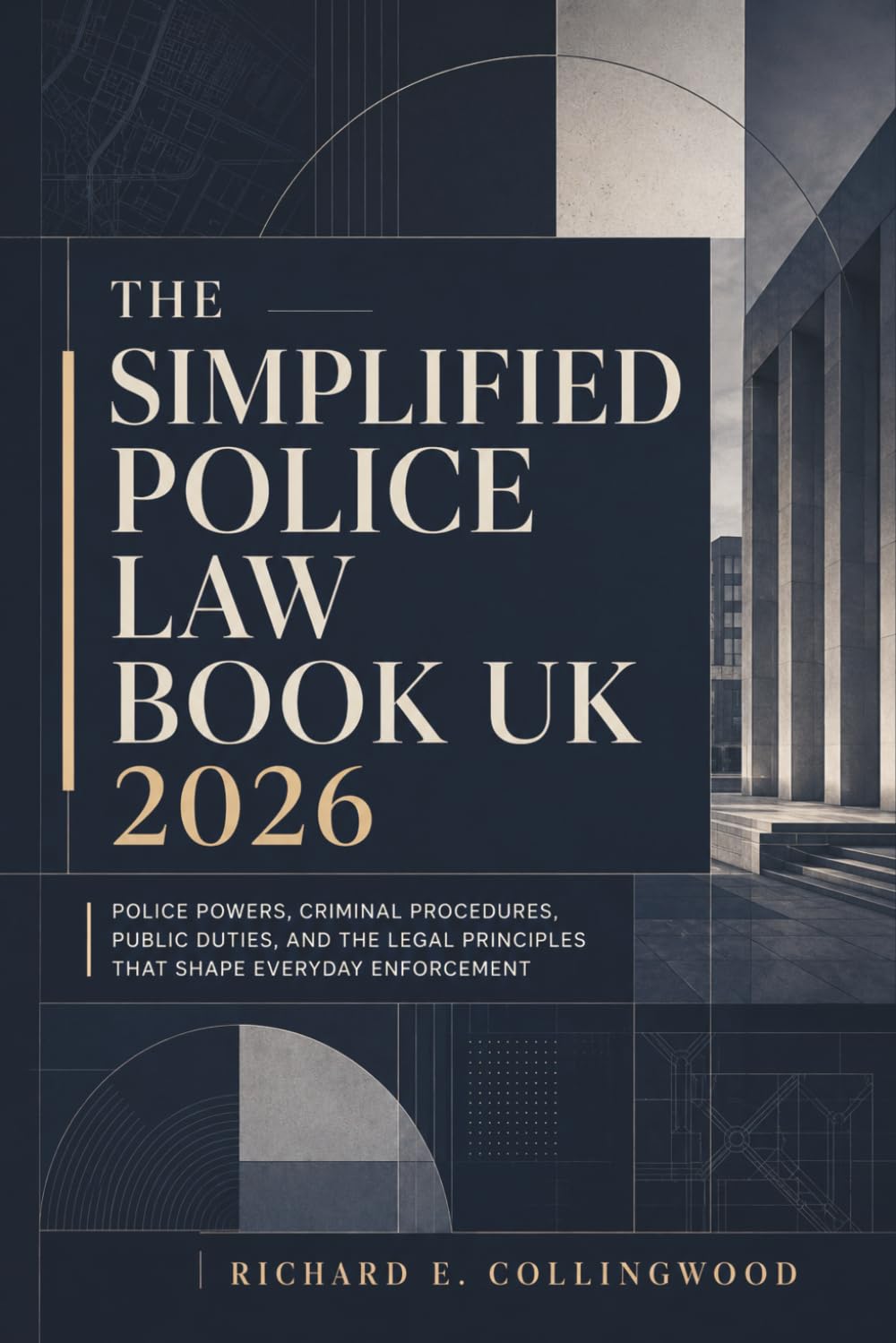 The Simplified Police Law Book UK 2026: Police Powers, Criminal Procedures, Public Duties, and the Legal Principles That Shape Everyday Enforcement