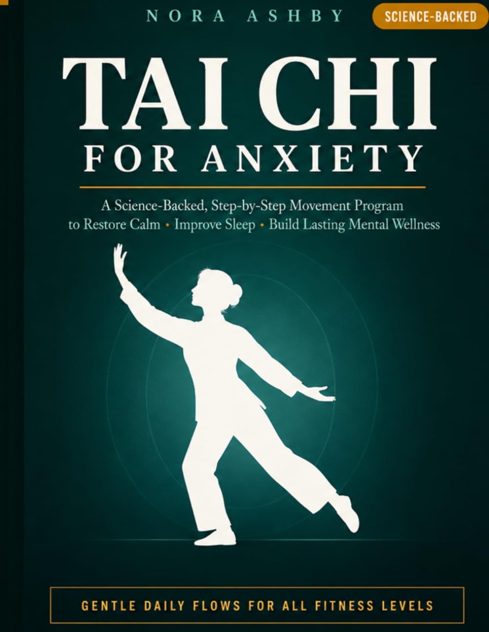 TAI CHI FOR ANXIETY: A Science-Backed, Step-by-Step Movement Program to Restore Calm,Improve Sleep, Relieve Muscle Tension & Build Lasting Mental Wellness
