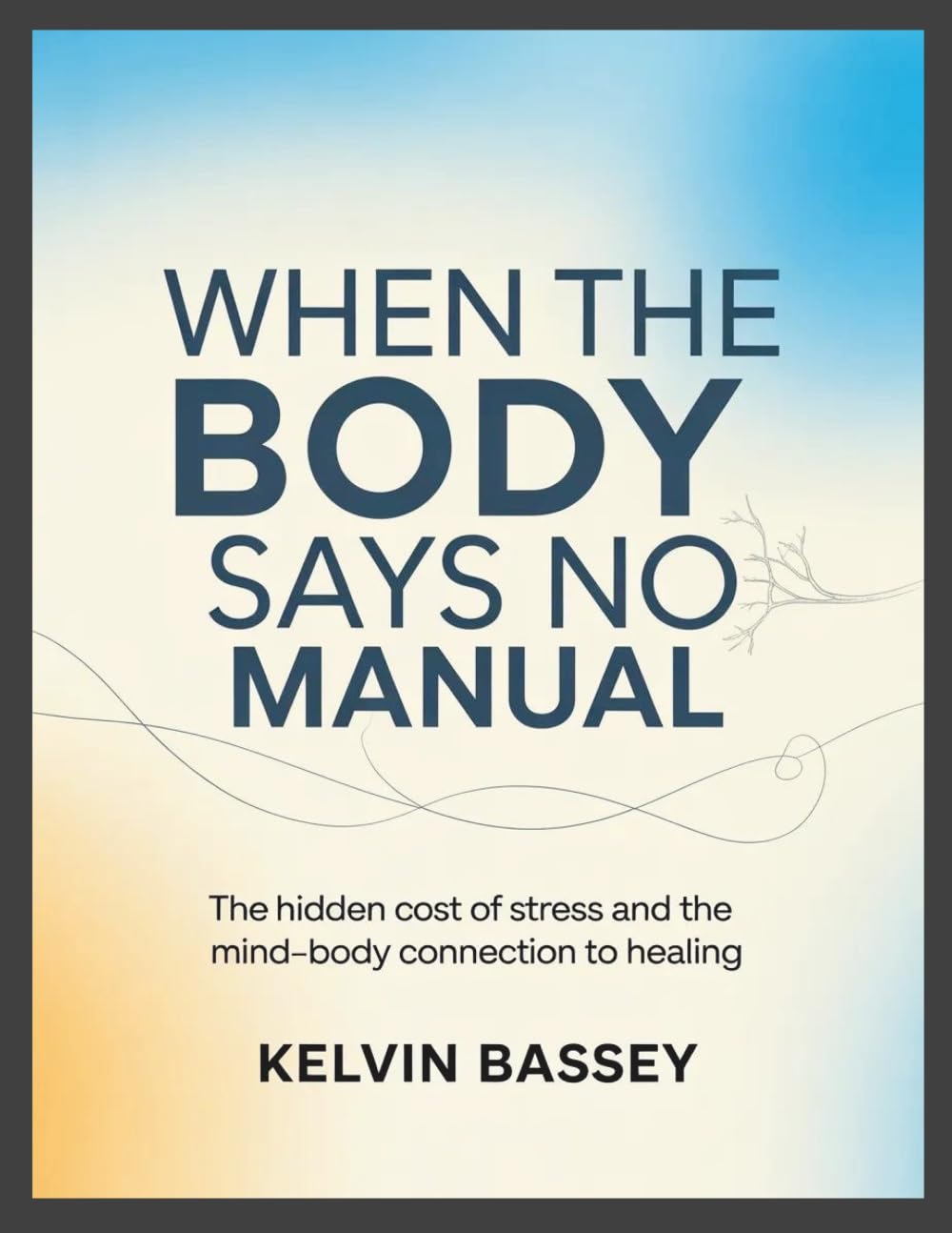 When the Body Says No Manual: The Hidden Cost of Stress and the Mind-Body Connection to Healing
