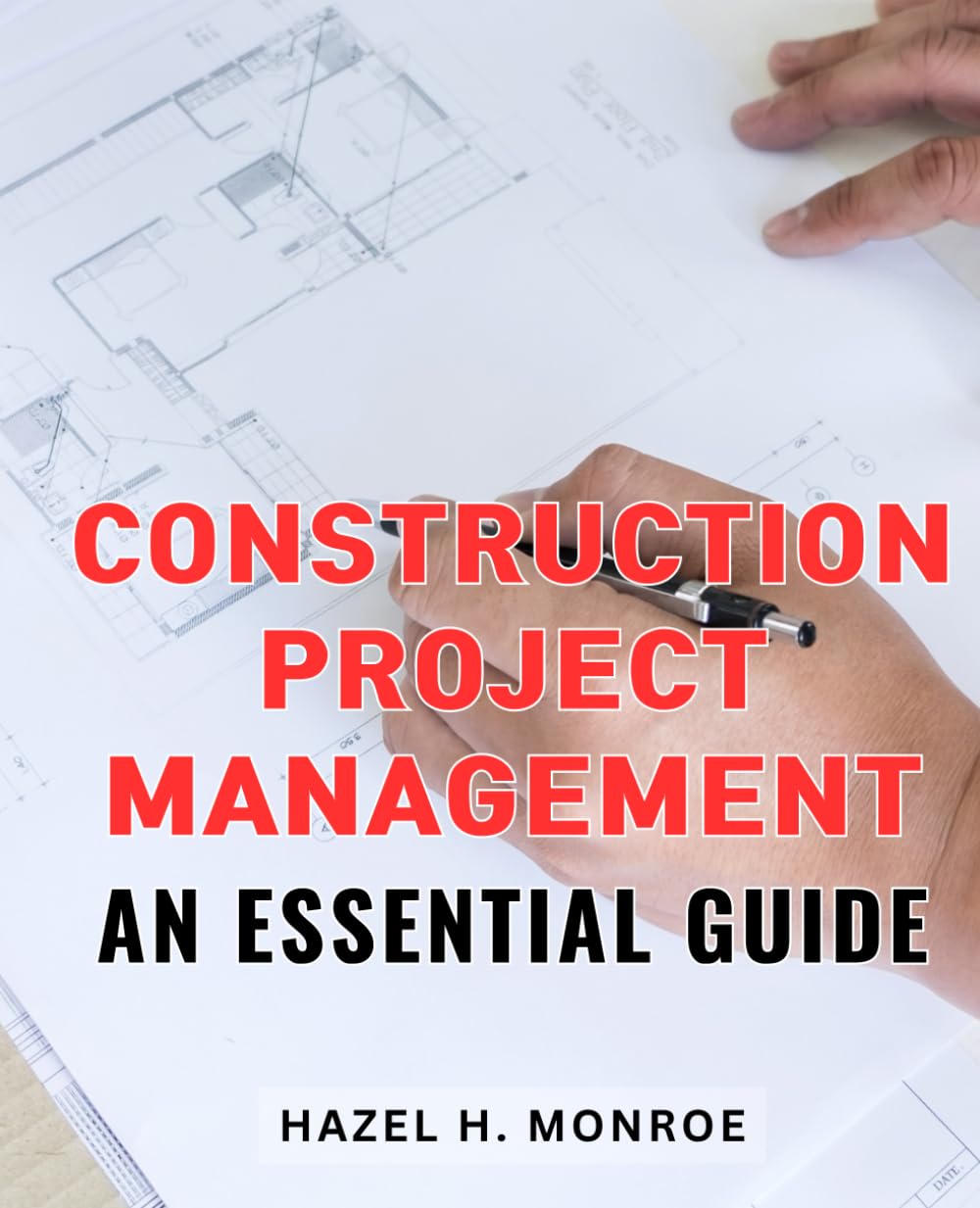 Construction Project Management: An Essential Guide: Efficiently Navigate and Master Construction Project Management with this Practical Handbook