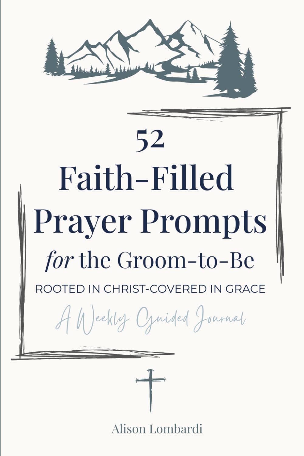52 Faith-Filled Prayer Prompts for the Groom to Be: Rooted in Christ - Covered in Grace