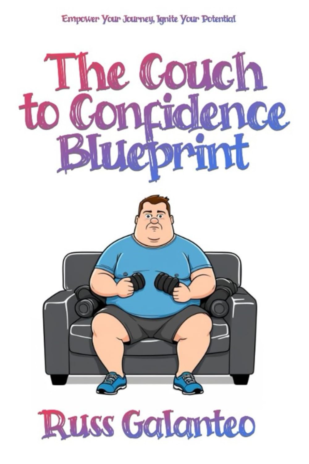 The Couch To Confidence Blueprint: Empower Your Journey, Ignite Your Potential