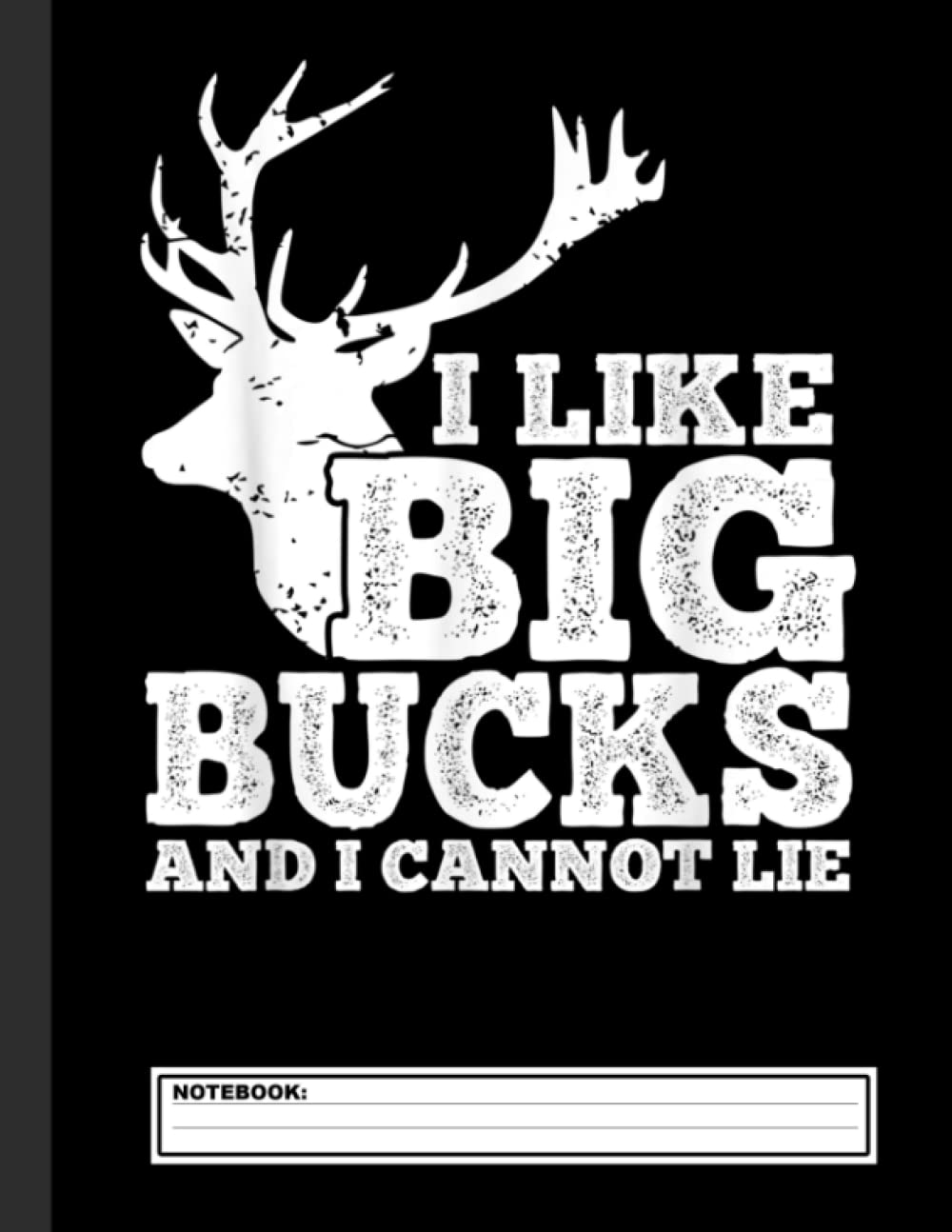 Hunter I Like Big Bucks and I Cannot Lie Deer Hunting Pun Notebook: Hunting Notebook | Hunting Log Book for men & boys | College Ruled | 8.5" x 11" | 120 Pages