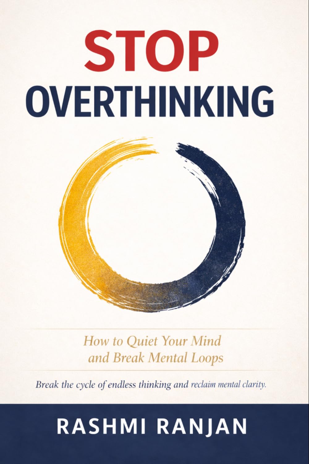 Stop Overthinking: How to Quiet Your Mind, Break Mental Loops, Reduce Anxiety, and Take Control of Your Thoughts (The Calm Mind Series)
