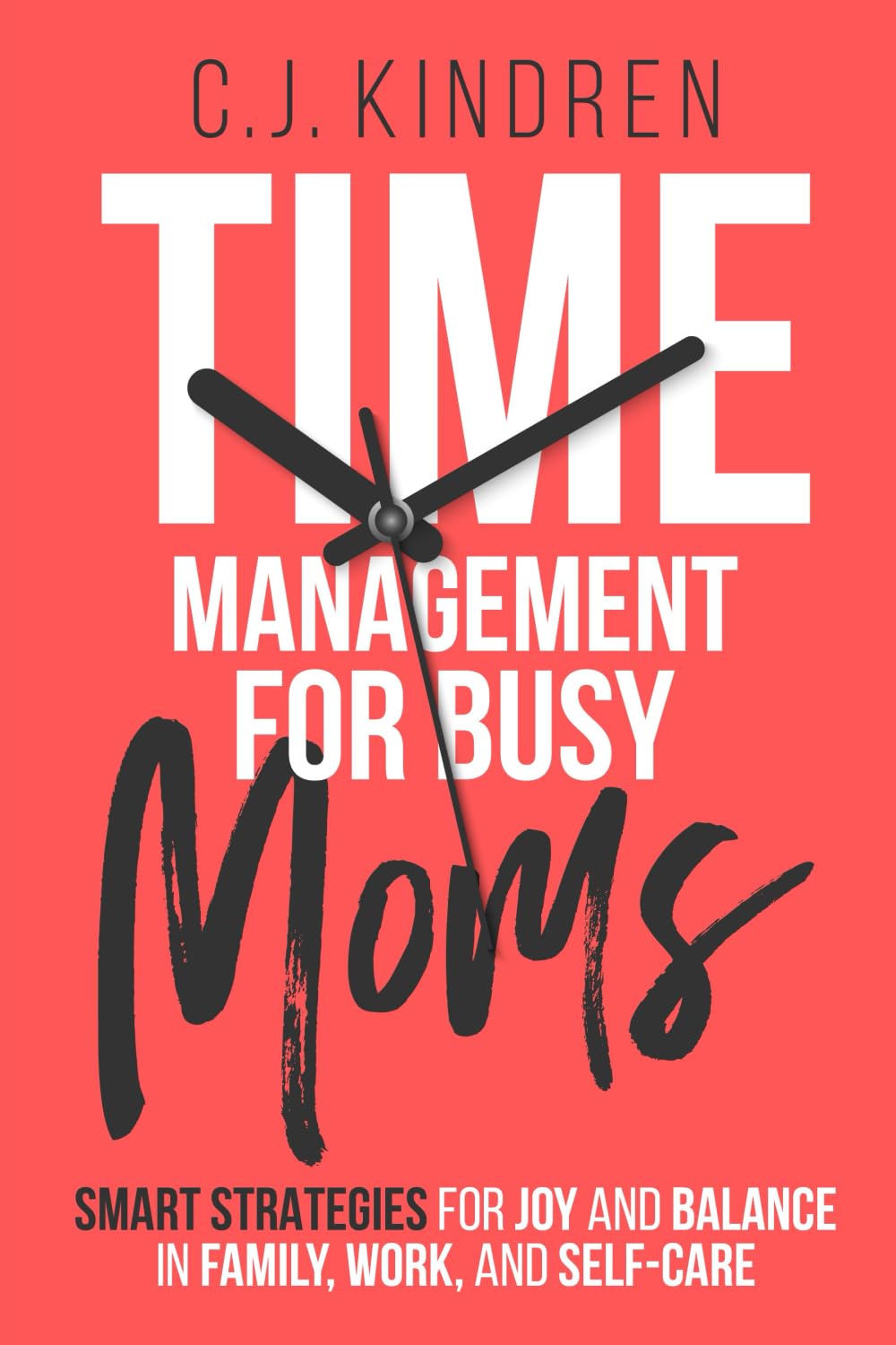 Time Management for Busy Moms: Smart Strategies for Joy and Balance in Family, Work, and Self-Care