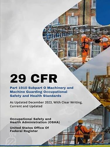 29 CFR Part 1910 Subpart O Machinery and Machine Guarding Occupational Safety and Health Standards: As Updated December 2023, With Clear Writing, Current and Updated