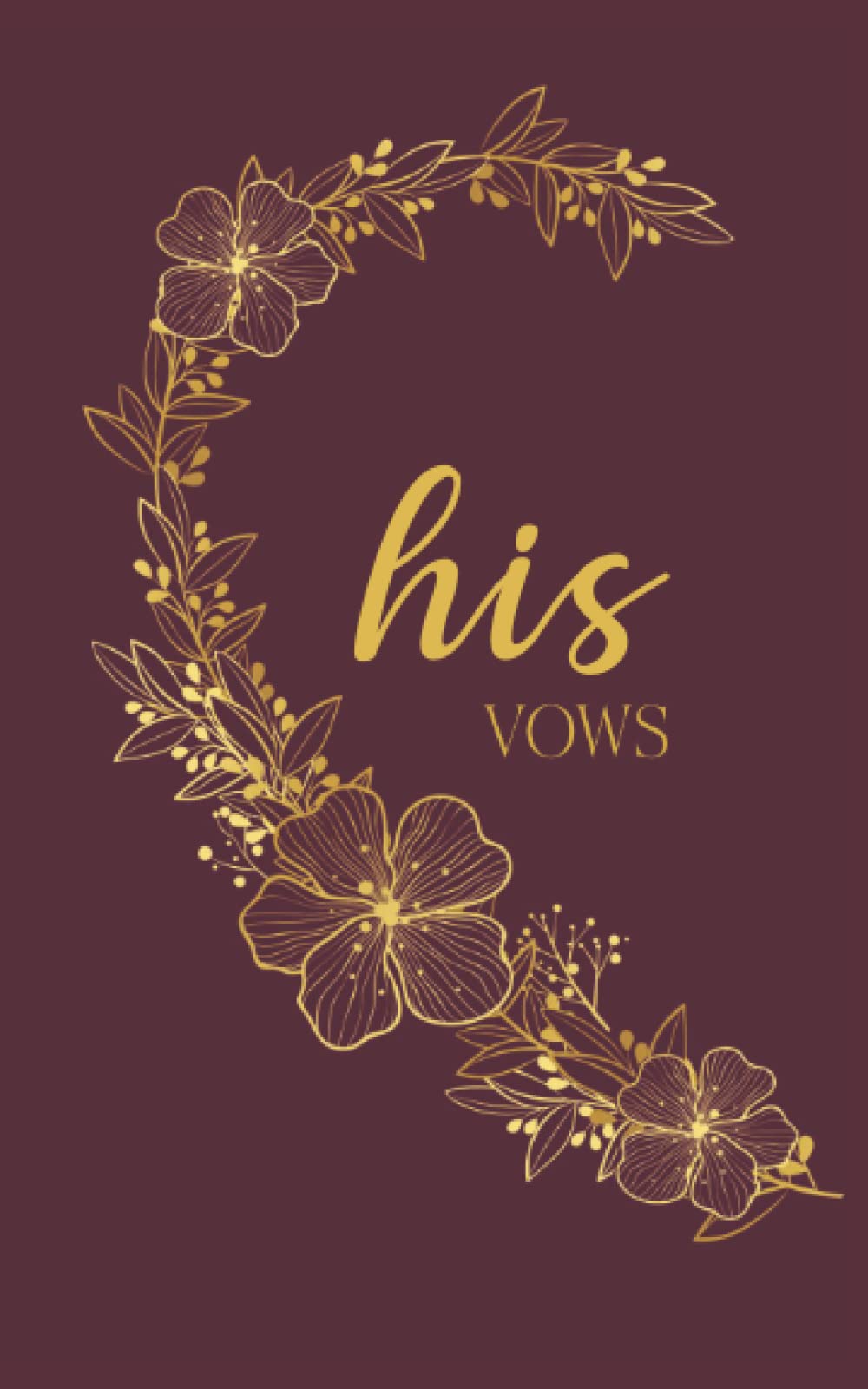 His Vows: Vow Book for Wedding: Left Side Burgundy and Gold Floral Heart - ONE Blank Lined Booklet - Mix and Match - Select His - Her - Our - in ... Gift (Wedding Vow Books - Gold Floral Heart)